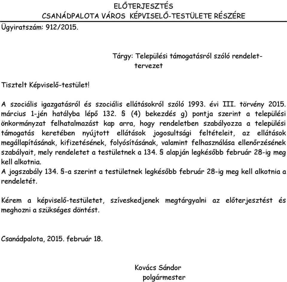 (4) bekezdés g) pontja szerint a települési önkormányzat felhatalmazást kap arra, hogy rendeletben szabályozza a települési támogatás keretében nyújtott ellátások jogosultsági feltételeit, az