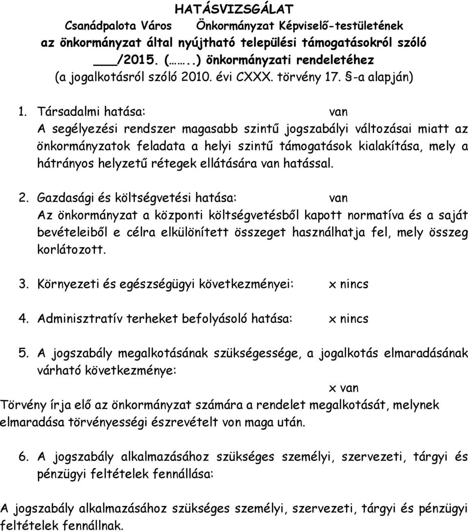 Társadalmi hatása: van A segélyezési rendszer magasabb szintű jogszabályi változásai miatt az önkormányzatok feladata a helyi szintű támogatások kialakítása, mely a hátrányos helyzetű rétegek