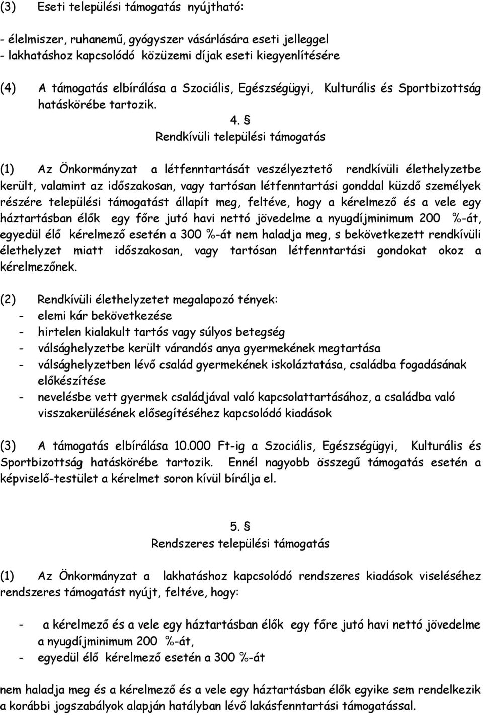 Rendkívüli települési támogatás (1) Az Önkormányzat a létfenntartását veszélyeztető rendkívüli élethelyzetbe került, valamint az időszakosan, vagy tartósan létfenntartási gonddal küzdő személyek