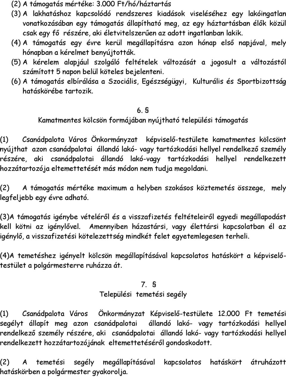 életvitelszerűen az adott ingatlanban lakik. (4) A támogatás egy évre kerül megállapításra azon hónap első napjával, mely hónapban a kérelmet benyújtották.