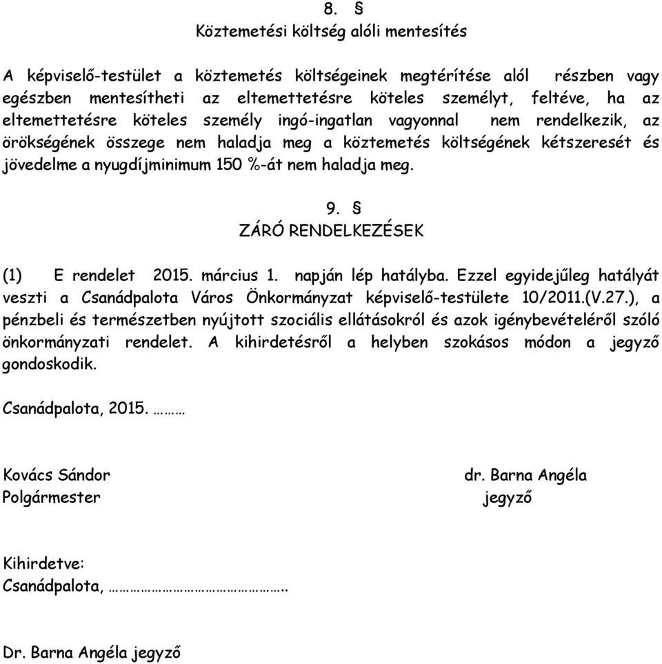 meg. 9. ZÁRÓ RENDELKEZÉSEK (1) E rendelet 2015. március 1. napján lép hatályba. Ezzel egyidejűleg hatályát veszti a Csanádpalota Város Önkormányzat képviselő-testülete 10/2011.(V.27.