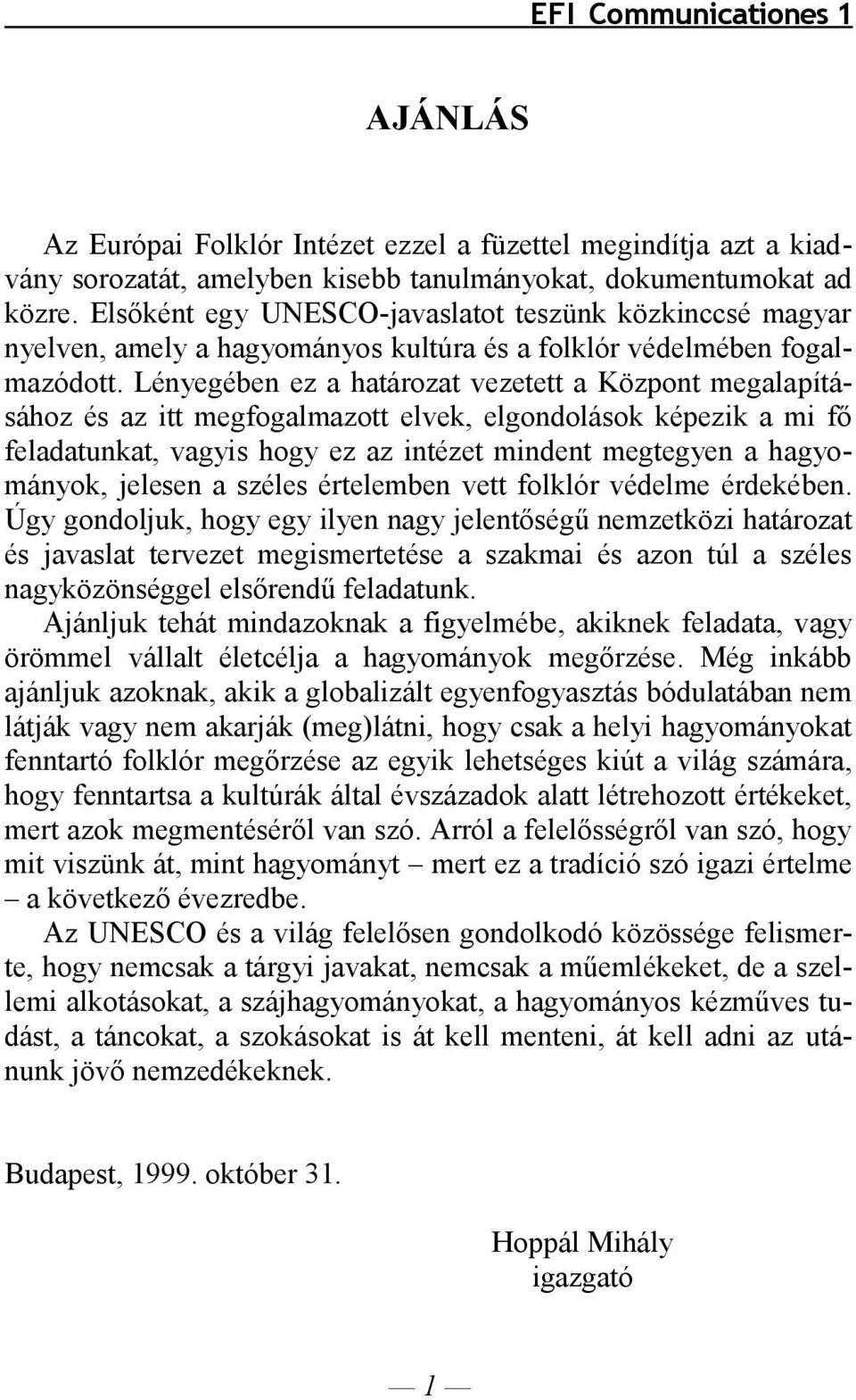 Lényegében ez a határozat vezetett a Központ megalapításához és az itt megfogalmazott elvek, elgondolások képezik a mi fő feladatunkat, vagyis hogy ez az intézet mindent megtegyen a hagyományok,