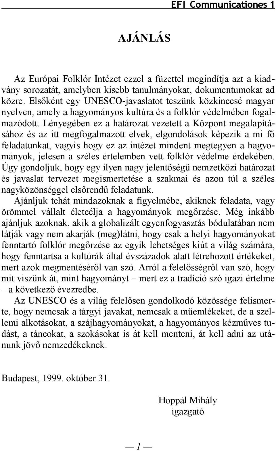 Lényegében ez a határozat vezetett a Központ megalapításához és az itt megfogalmazott elvek, elgondolások képezik a mi fő feladatunkat, vagyis hogy ez az intézet mindent megtegyen a hagyományok,