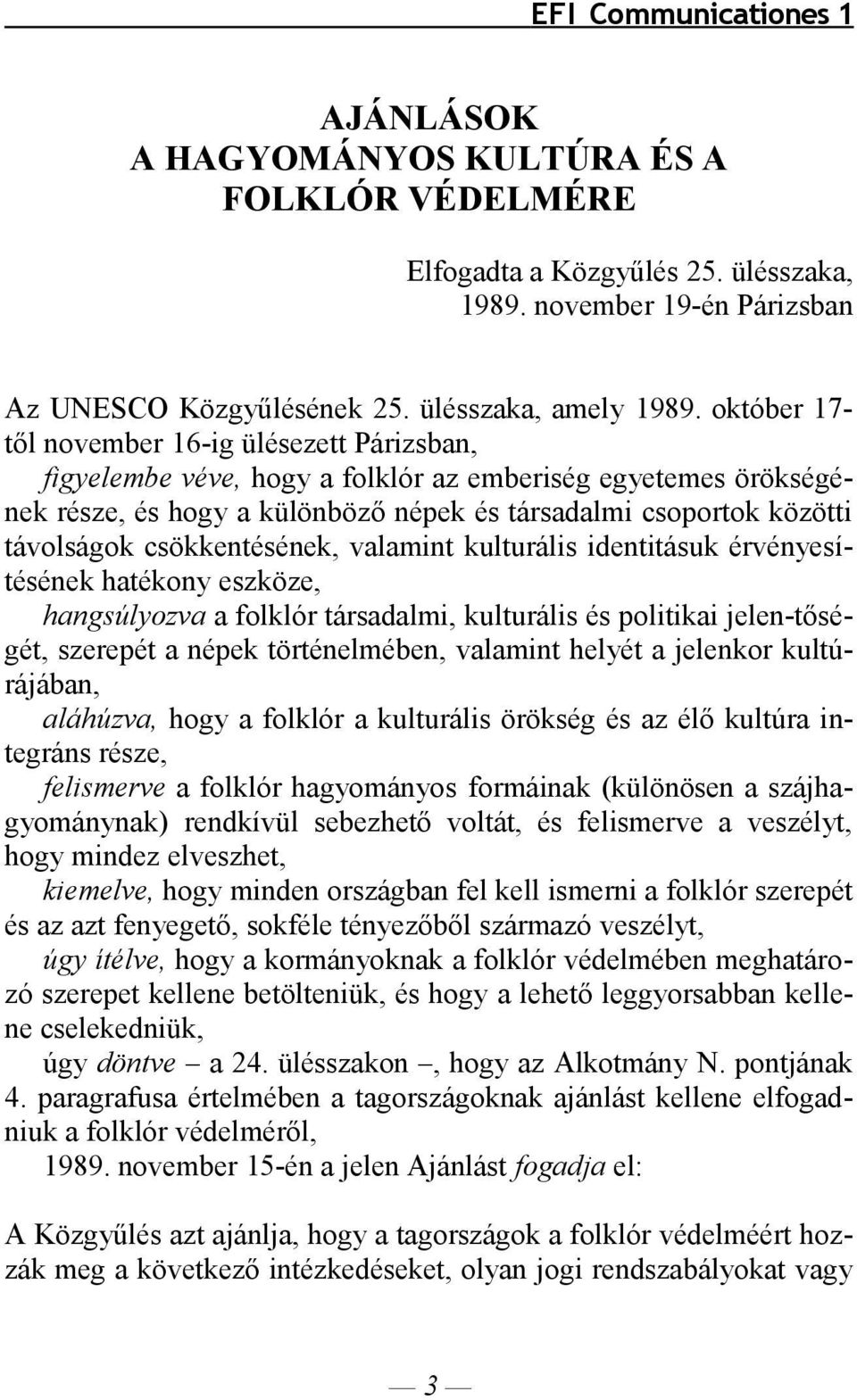 csökkentésének, valamint kulturális identitásuk érvényesítésének hatékony eszköze, hangsúlyozva a folklór társadalmi, kulturális és politikai jelen-tőségét, szerepét a népek történelmében, valamint