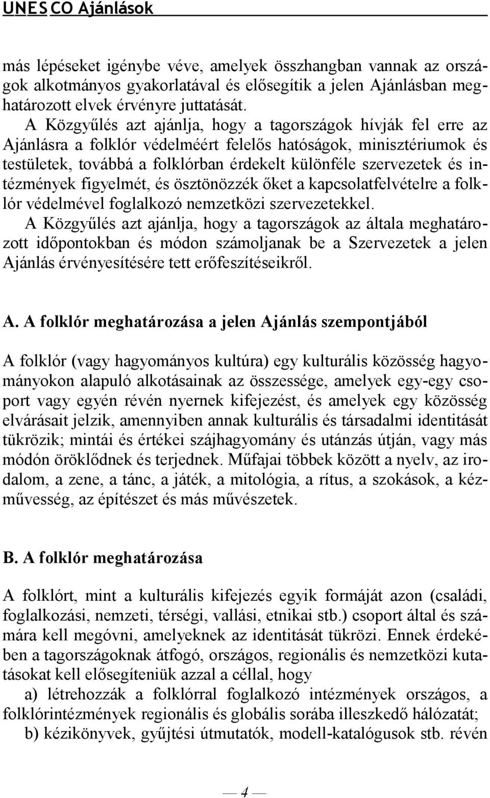 intézmények figyelmét, és ösztönözzék őket a kapcsolatfelvételre a folklór védelmével foglalkozó nemzetközi szervezetekkel.