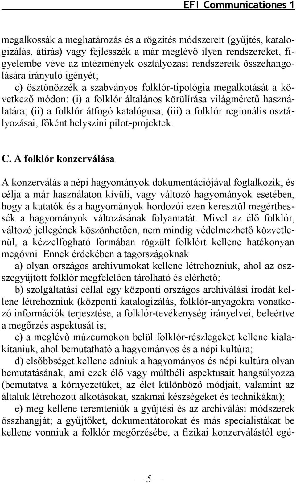 (ii) a folklór átfogó katalógusa; (iii) a folklór regionális osztályozásai, főként helyszíni pilot-projektek. C.