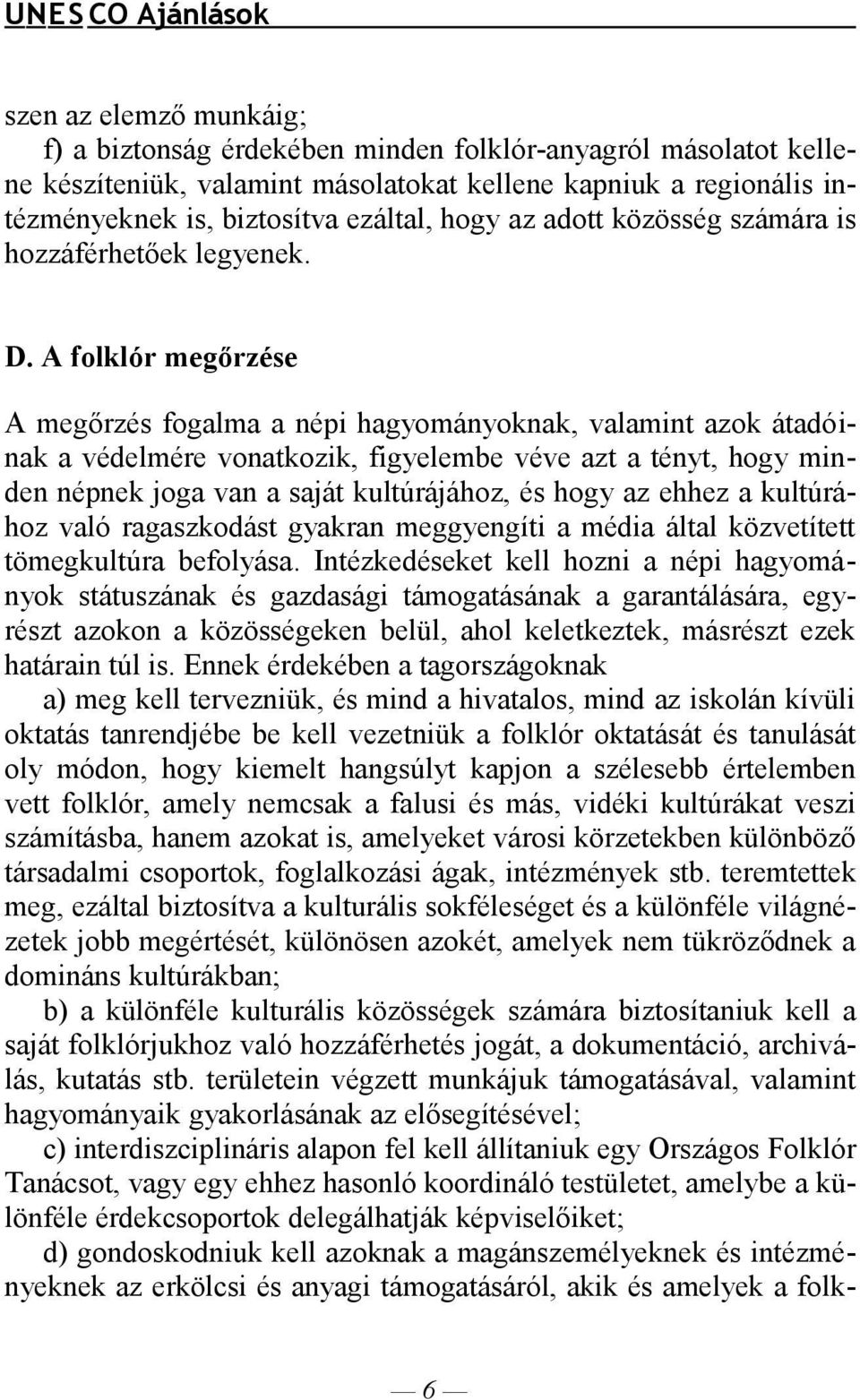 A folklór megőrzése A megőrzés fogalma a népi hagyományoknak, valamint azok átadóinak a védelmére vonatkozik, figyelembe véve azt a tényt, hogy minden népnek joga van a saját kultúrájához, és hogy az