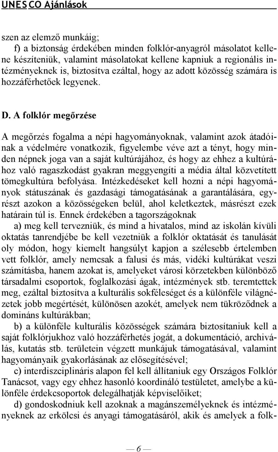 A folklór megőrzése A megőrzés fogalma a népi hagyományoknak, valamint azok átadóinak a védelmére vonatkozik, figyelembe véve azt a tényt, hogy minden népnek joga van a saját kultúrájához, és hogy az