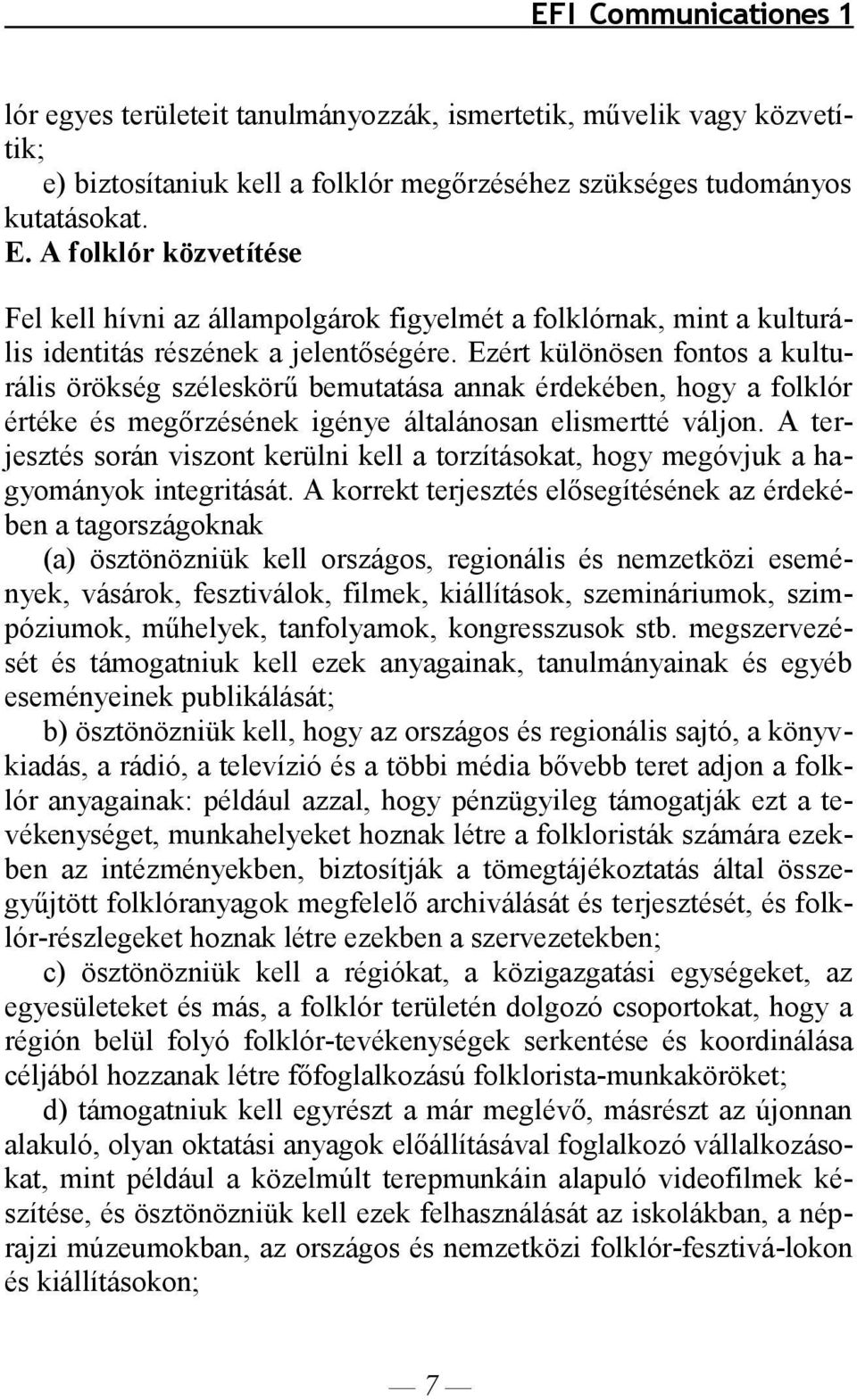 Ezért különösen fontos a kulturális örökség széleskörű bemutatása annak érdekében, hogy a folklór értéke és megőrzésének igénye általánosan elismertté váljon.