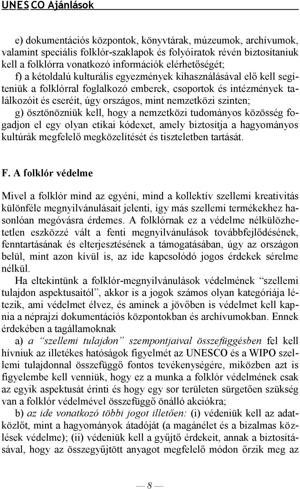 nemzetközi szinten; g) ösztönözniük kell, hogy a nemzetközi tudományos közösség fogadjon el egy olyan etikai kódexet, amely biztosítja a hagyományos kultúrák megfelelő megközelítését és tiszteletben