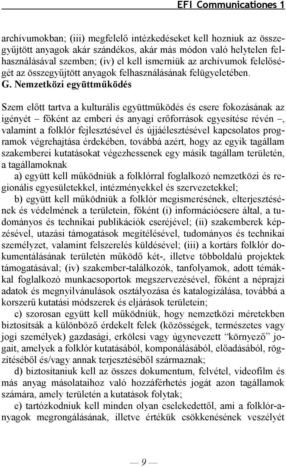 Nemzetközi együttműködés Szem előtt tartva a kulturális együttműködés és csere fokozásának az igényét főként az emberi és anyagi erőforrások egyesítése révén, valamint a folklór fejlesztésével és