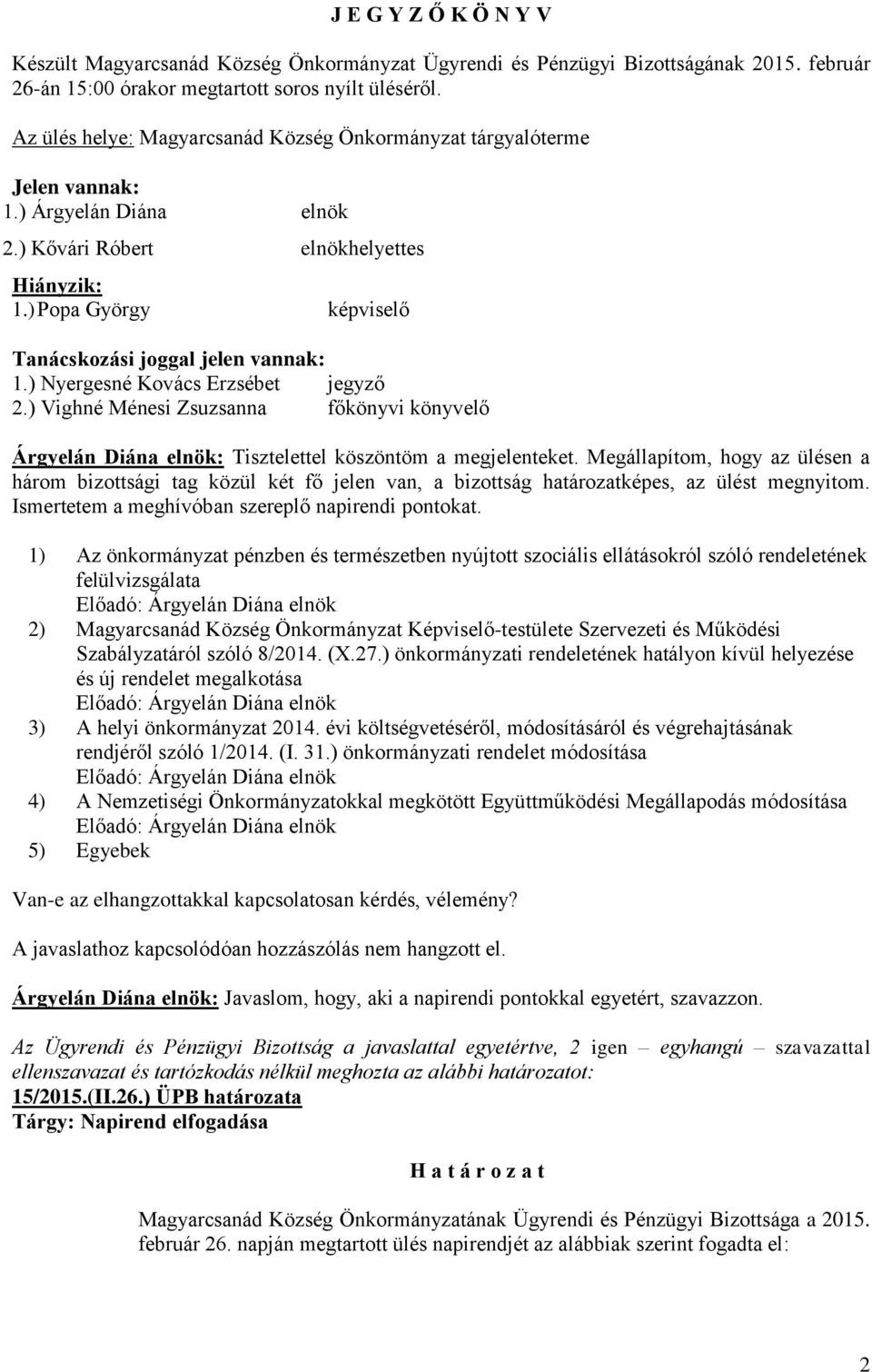 ) Popa György képviselő Tanácskozási joggal jelen vannak: 1.) Nyergesné Kovács Erzsébet jegyző 2.