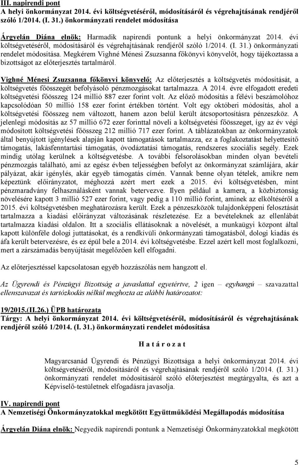 ) önkormányzati rendelet módosítása. Megkérem Vighné Ménesi Zsuzsanna főkönyvi könyvelőt, hogy tájékoztassa a bizottságot az előterjesztés tartalmáról.