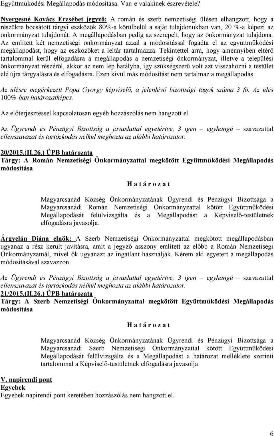 tulajdonát. A megállapodásban pedig az szerepelt, hogy az önkormányzat tulajdona.