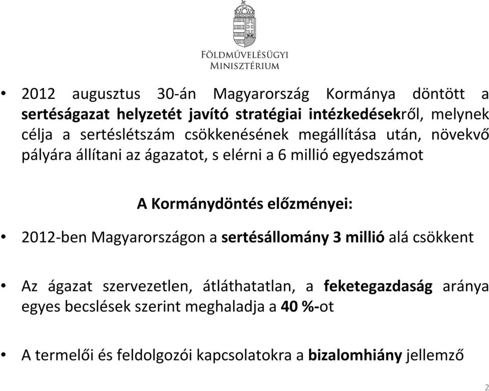 Kormánydöntés előzményei: 2012-ben Magyarországon a sertésállomány 3 millió alá csökkent Az ágazat szervezetlen,