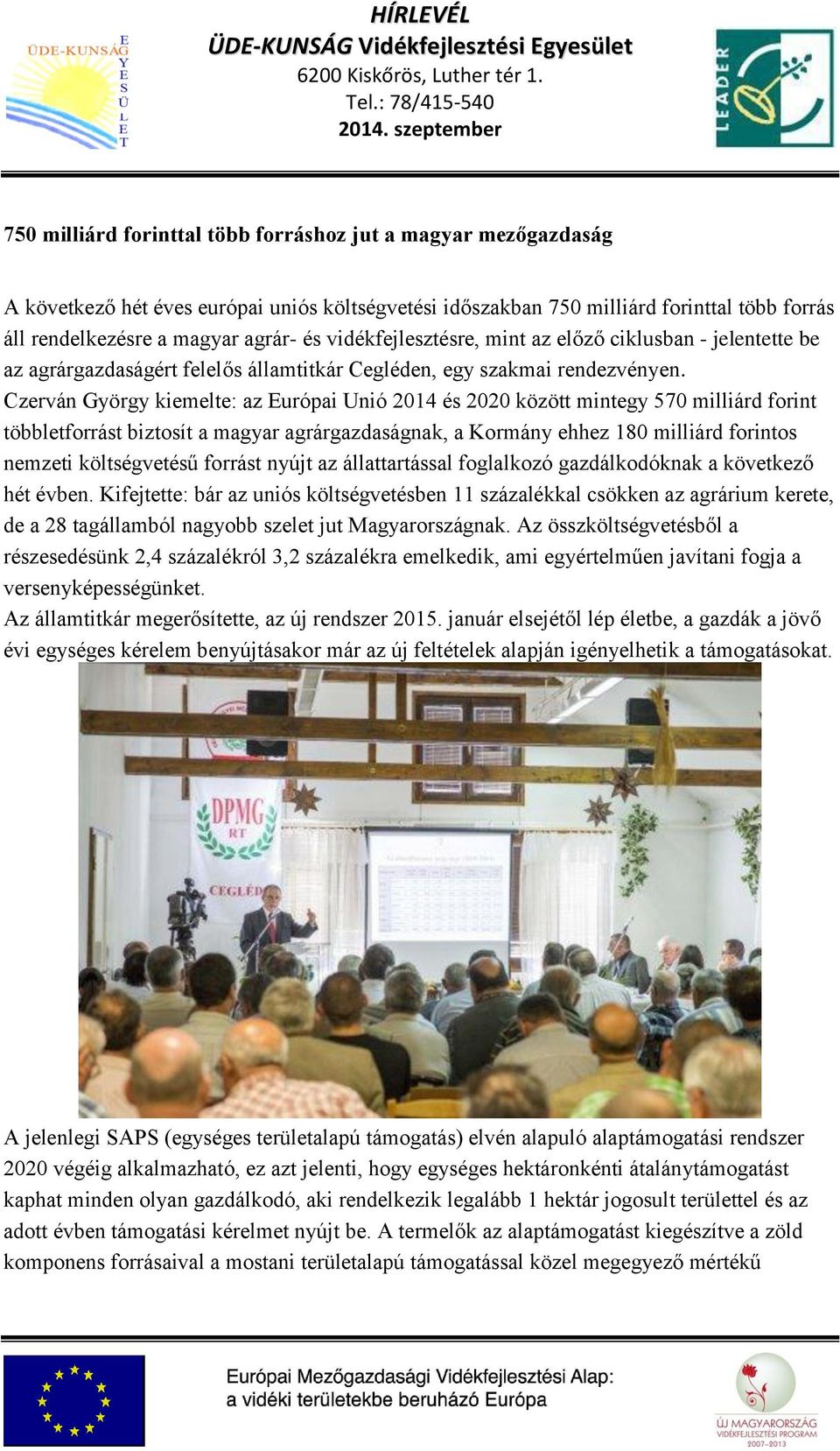 Czerván György kiemelte: az Európai Unió 2014 és 2020 között mintegy 570 milliárd forint többletforrást biztosít a magyar agrárgazdaságnak, a Kormány ehhez 180 milliárd forintos nemzeti költségvetésű