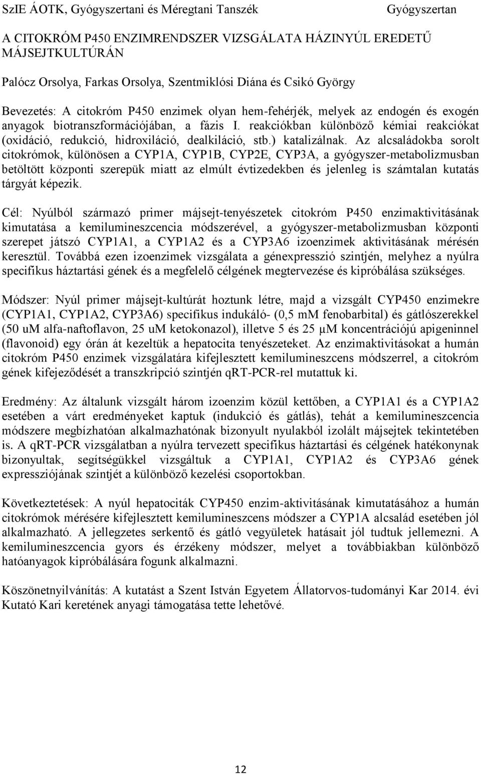 reakciókban különböző kémiai reakciókat (oxidáció, redukció, hidroxiláció, dealkiláció, stb.) katalizálnak.