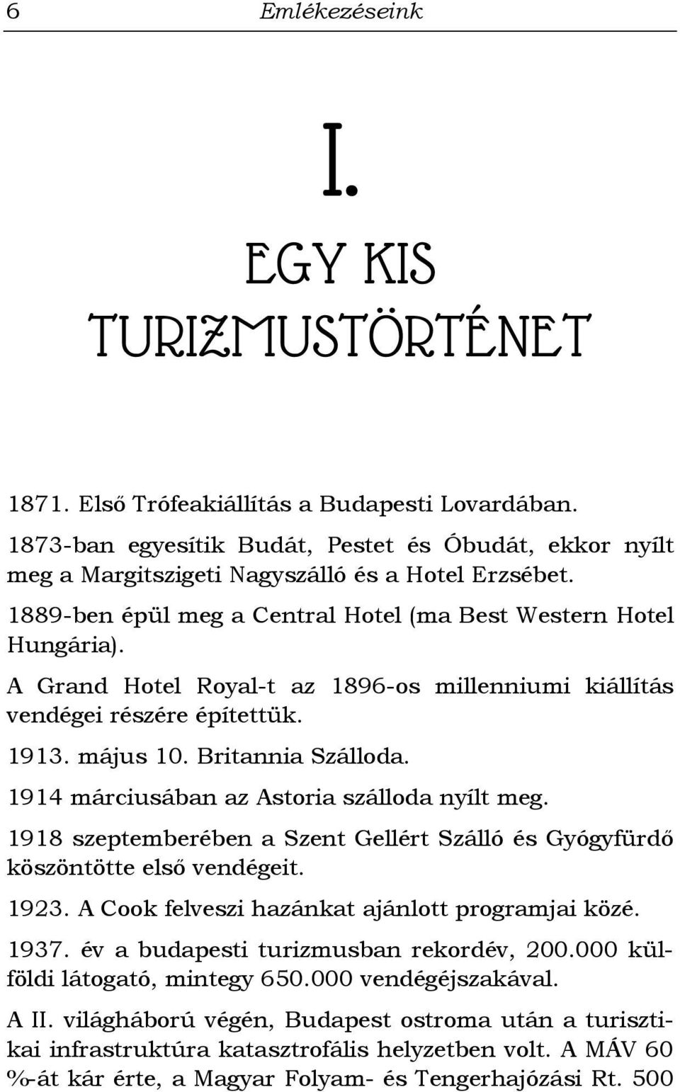 A Grand Hotel Royal-t az 1896-os millenniumi kiállítás vendégei részére építettük. 1913. május 10. Britannia Szálloda. 1914 márciusában az Astoria szálloda nyílt meg.