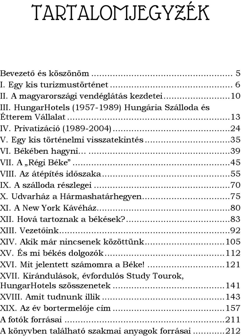 Udvarház a Hármashatárhegyen... 75 XI. A New York Kávéház... 80 XII. Hová tartoznak a békések?... 83 XIII. Vezetőink... 92 XIV. Akik már nincsenek közöttünk... 105 XV. És mi békés dolgozók... 112 XVI.