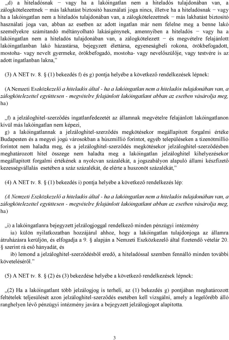 lakásigénynek, amennyiben a hiteladós vagy ha a lakóingatlan nem a hiteladós tulajdonában van, a zálogkötelezett és megvételre felajánlott lakóingatlanban lakó házastársa, bejegyzett élettársa,
