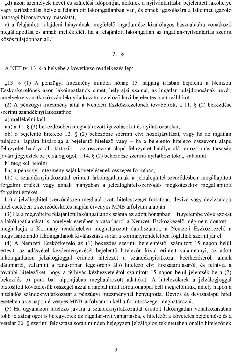 ingatlan-nyilvántartás szerint közös tulajdonban áll. 7. A NET tv. 13. -a helyébe a következő rendelkezés lép: 13. (1) A pénzügyi intézmény minden hónap 15.