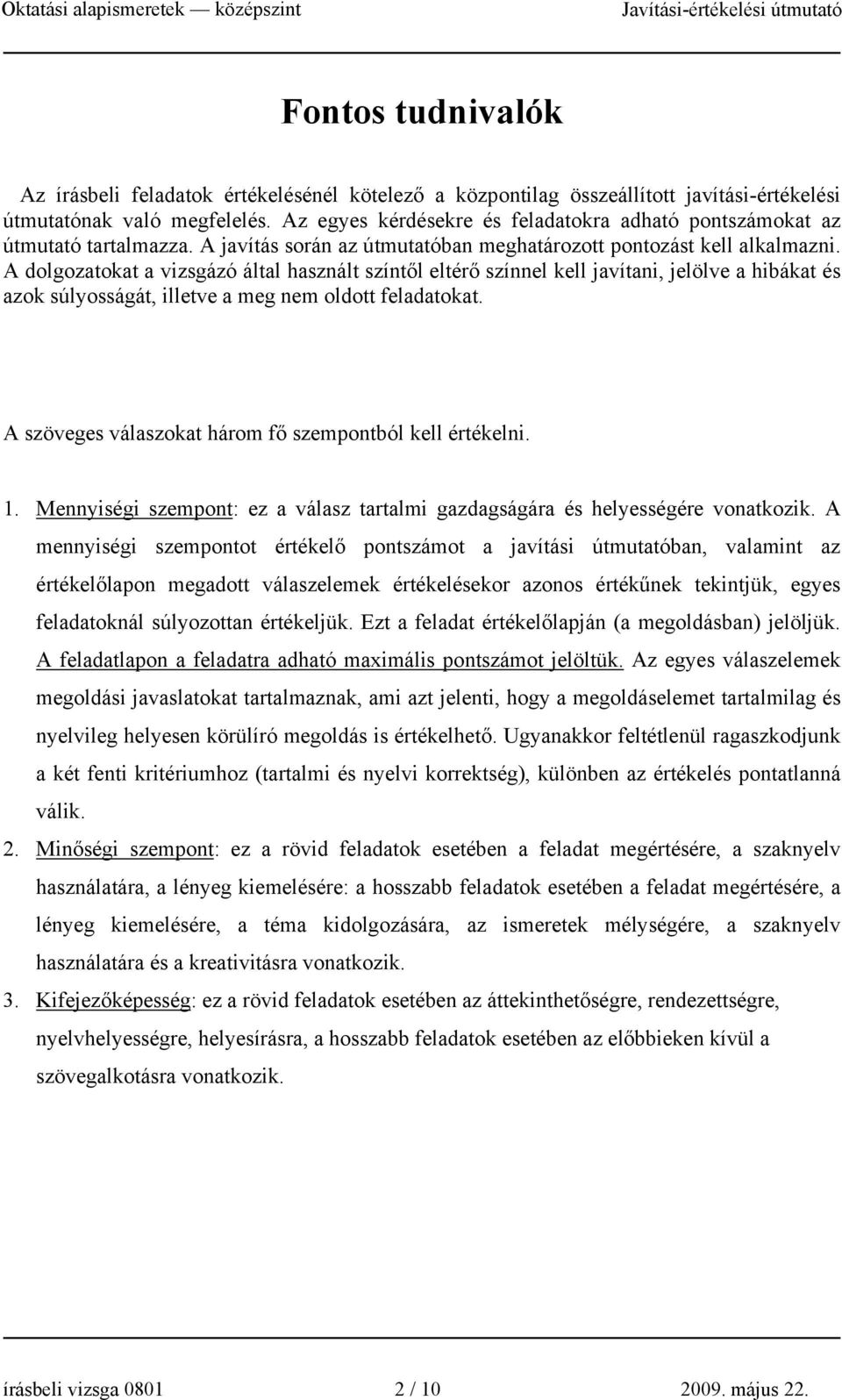 A dolgozatokat a vizsgázó által használt színtől eltérő színnel kell javítani, jelölve a hibákat és azok súlyosságát, illetve a meg nem oldott feladatokat.