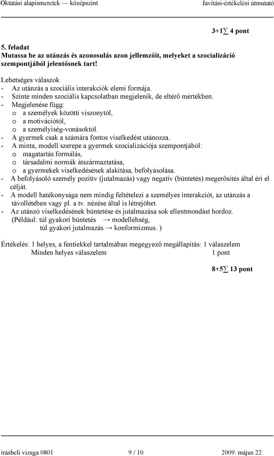 - Megjelenése függ: o a személyek közötti viszonytól, o a motivációtól, o a személyiség-vonásoktól. - A gyermek csak a számára fontos viselkedést utánozza.