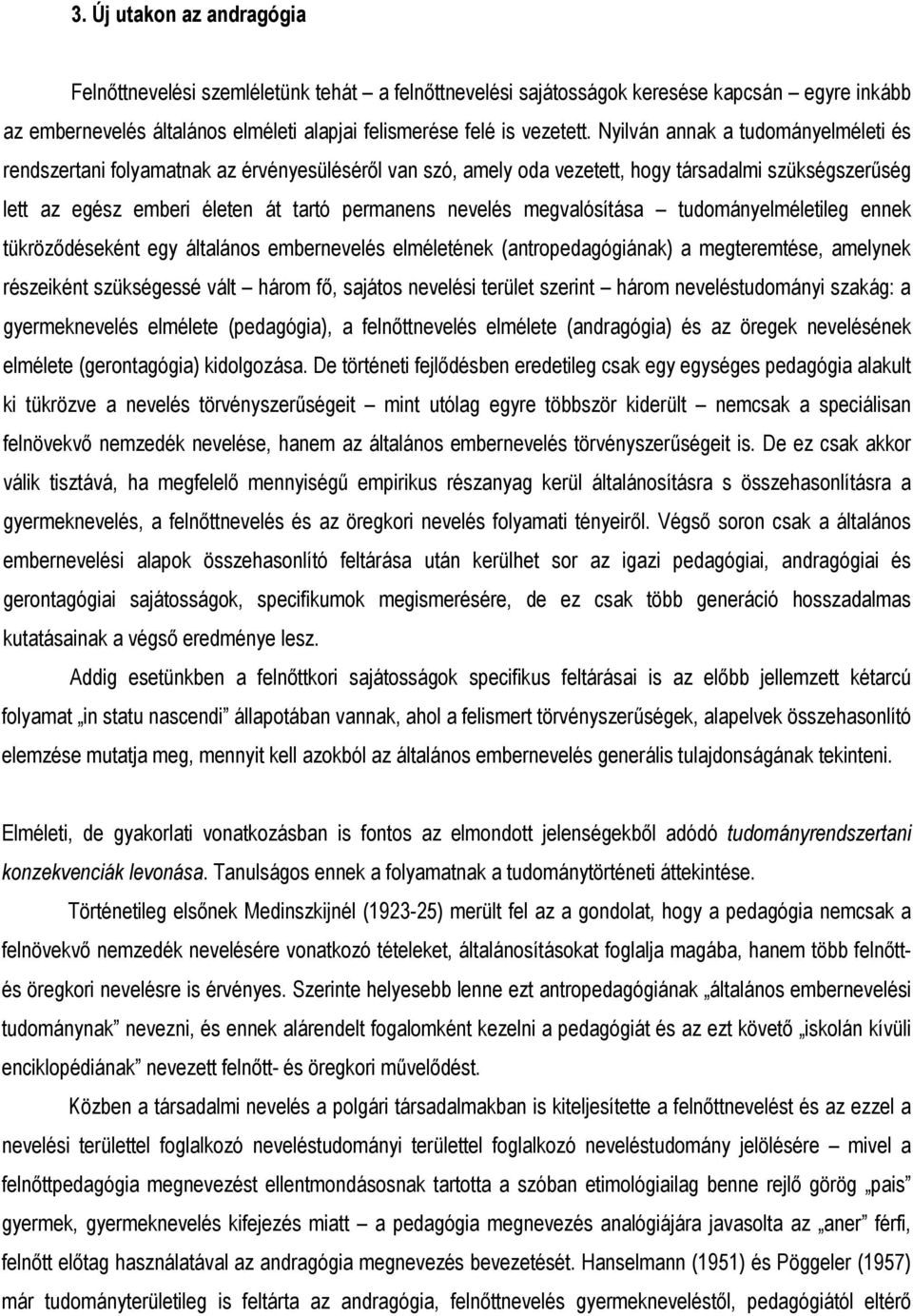 megvalósítása tudományelméletileg ennek tükrözıdéseként egy általános embernevelés elméletének (antropedagógiának) a megteremtése, amelynek részeiként szükségessé vált három fı, sajátos nevelési