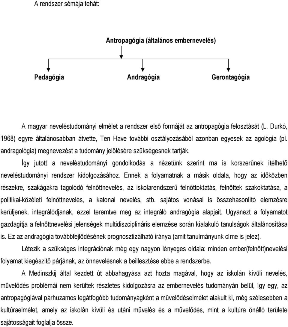 Így jutott a neveléstudományi gondolkodás a nézetünk szerint ma is korszerőnek ítélhetı neveléstudományi rendszer kidolgozásához.