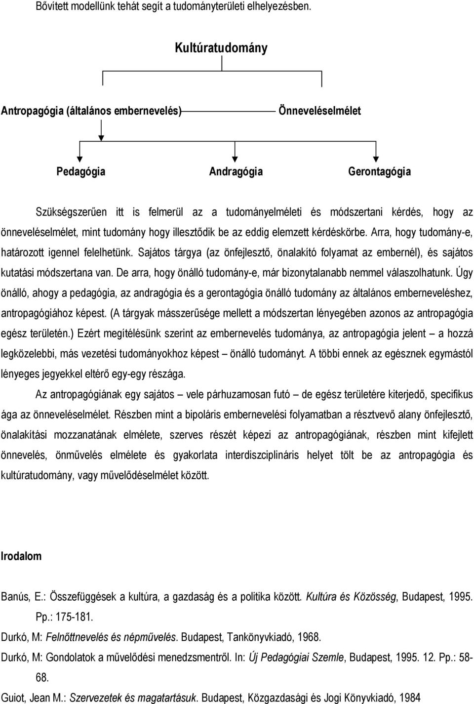 önneveléselmélet, mint tudomány hogy illesztıdik be az eddig elemzett kérdéskörbe. Arra, hogy tudomány-e, határozott igennel felelhetünk.