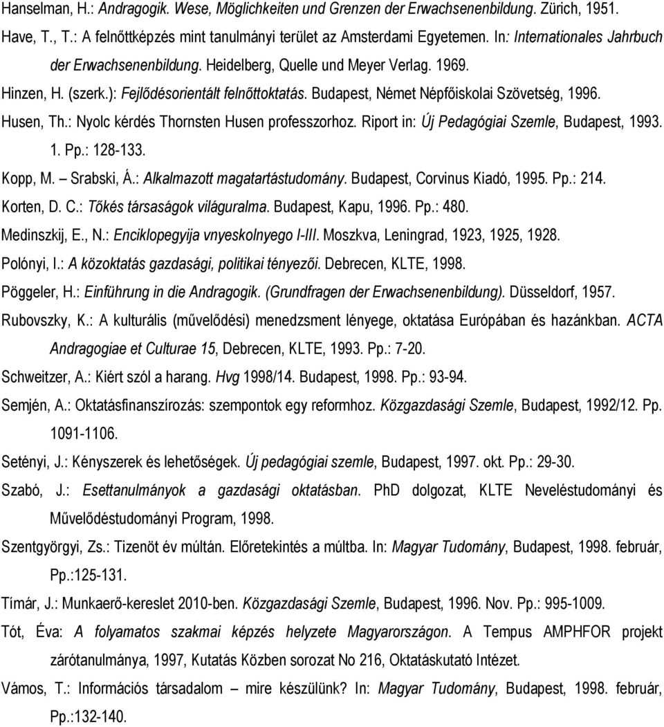 Husen, Th.: Nyolc kérdés Thornsten Husen professzorhoz. Riport in: Új Pedagógiai Szemle, Budapest, 1993. 1. Pp.: 128-133. Kopp, M. Srabski, Á.: Alkalmazott magatartástudomány.