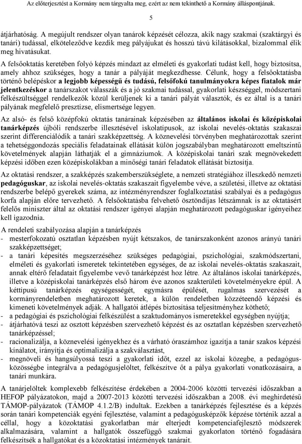 A felsőoktatás keretében folyó képzés mindazt az elméleti és gyakorlati tudást kell, hogy biztosítsa, amely ahhoz szükséges, hogy a tanár a pályáját megkezdhesse.