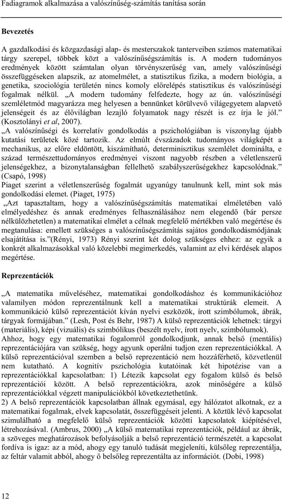 A modern tudományos eredmények között számtalan olyan törvényszerűség van, amely valószínűségi összefüggéseken alapszik, az atomelmélet, a statisztikus fizika, a modern biológia, a genetika,