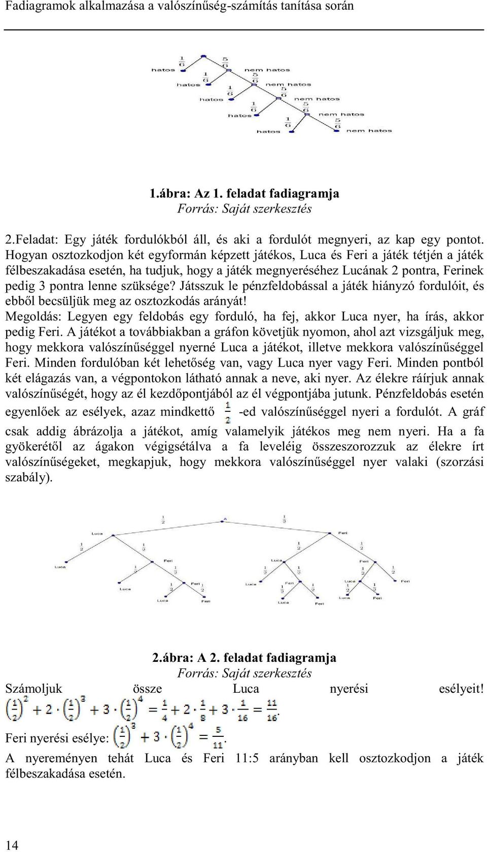 Hogyan osztozkodjon két egyformán képzett játékos, Luca és Feri a játék tétjén a játék félbeszakadása esetén, ha tudjuk, hogy a játék megnyeréséhez Lucának 2 pontra, Ferinek pedig 3 pontra lenne