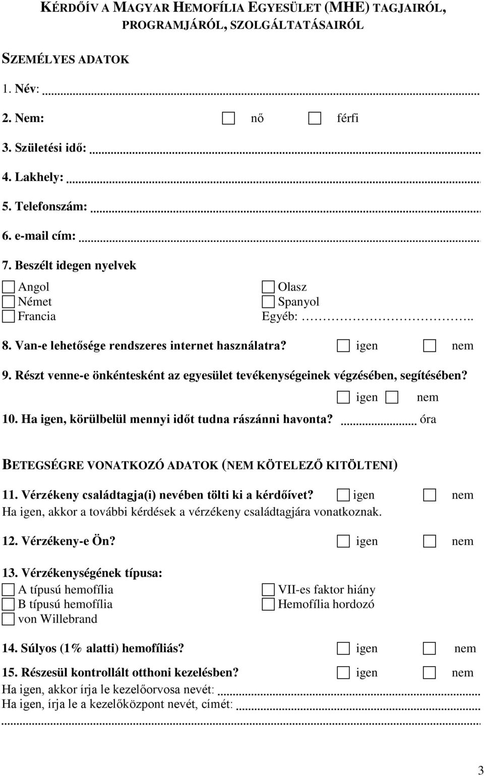 Részt venne-e önkéntesként az egyesület tevékenységeinek végzésében, segítésében? nem 10. Ha igen, körülbelül mennyi időt tudna rászánni havonta?