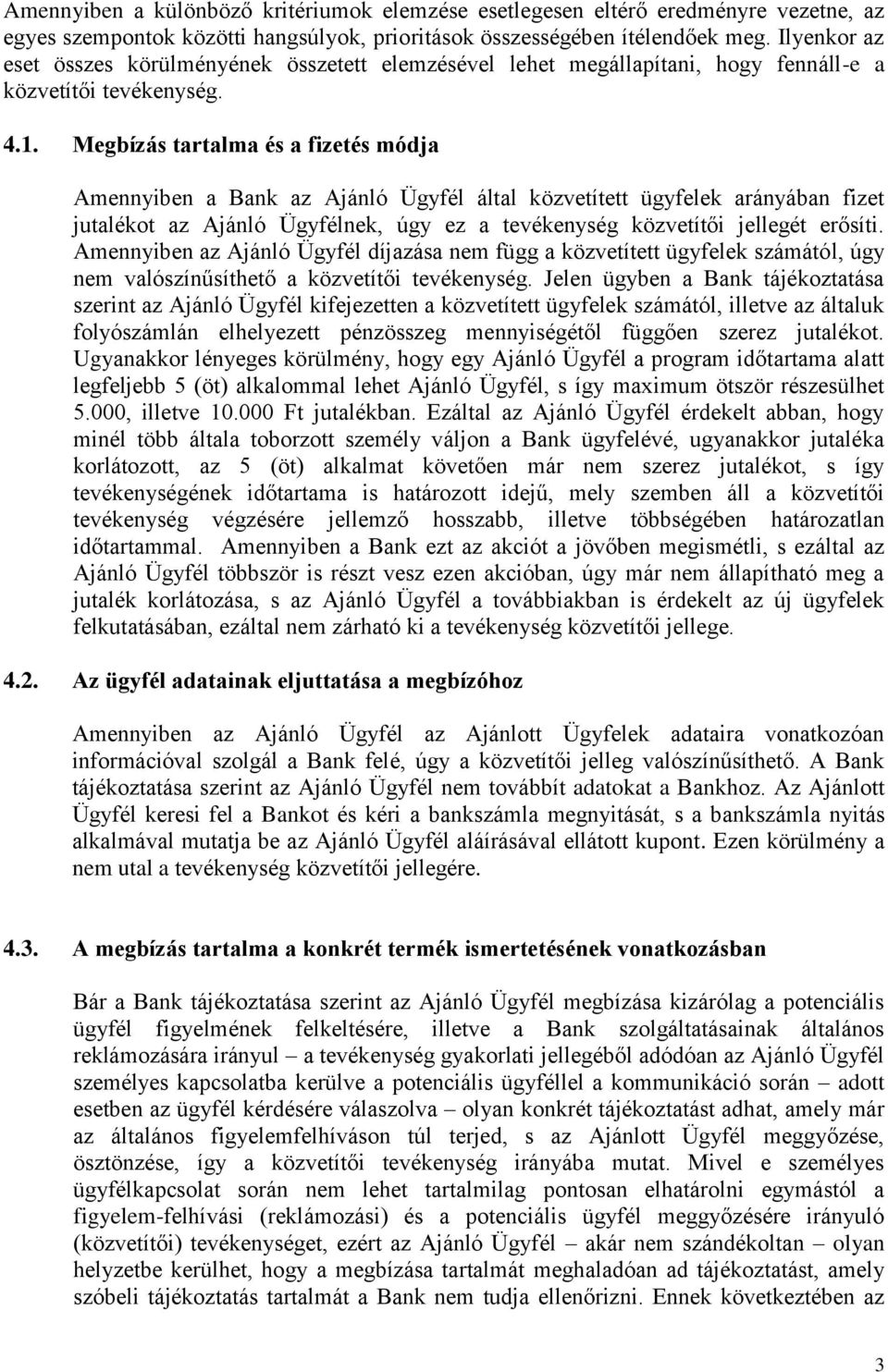 Megbízás tartalma és a fizetés módja Amennyiben a Bank az Ajánló Ügyfél által közvetített ügyfelek arányában fizet jutalékot az Ajánló Ügyfélnek, úgy ez a tevékenység közvetítői jellegét erősíti.