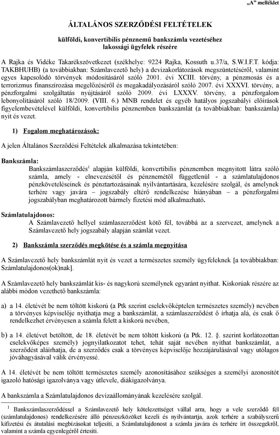 törvény, a pénzmosás és a terrorizmus finanszírozása megelőzéséről és megakadályozásáról szóló 2007. évi XXXVI. törvény, a pénzforgalmi szolgáltatás nyújtásáról szóló 2009. évi LXXXV.