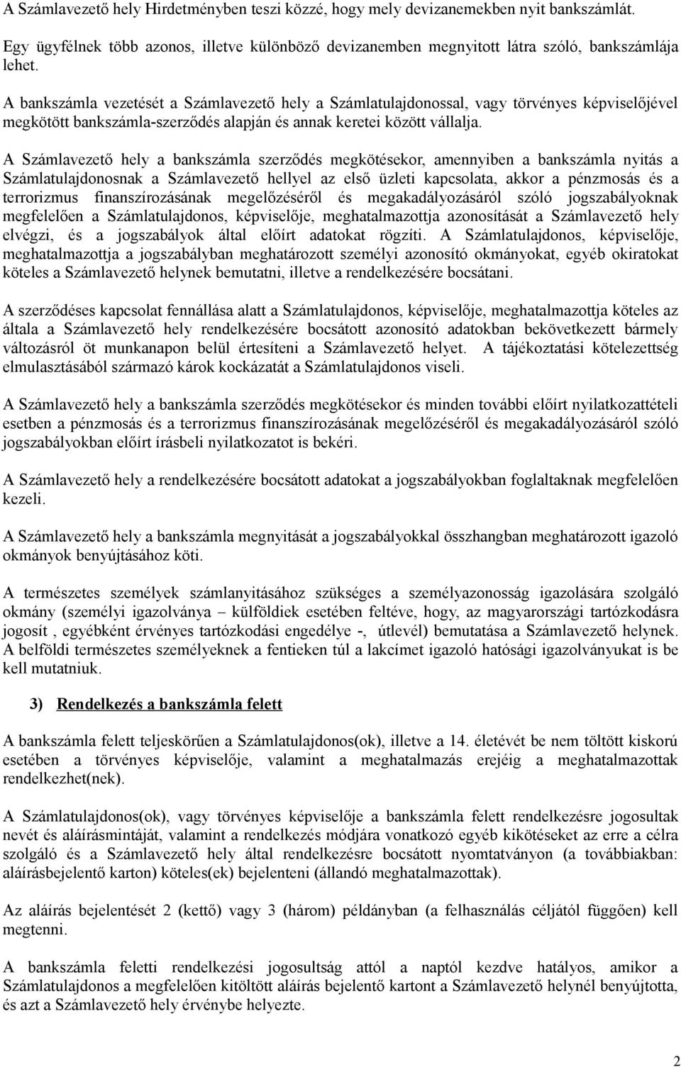 A Számlavezető hely a bankszámla szerződés megkötésekor, amennyiben a bankszámla nyitás a Számlatulajdonosnak a Számlavezető hellyel az első üzleti kapcsolata, akkor a pénzmosás és a terrorizmus