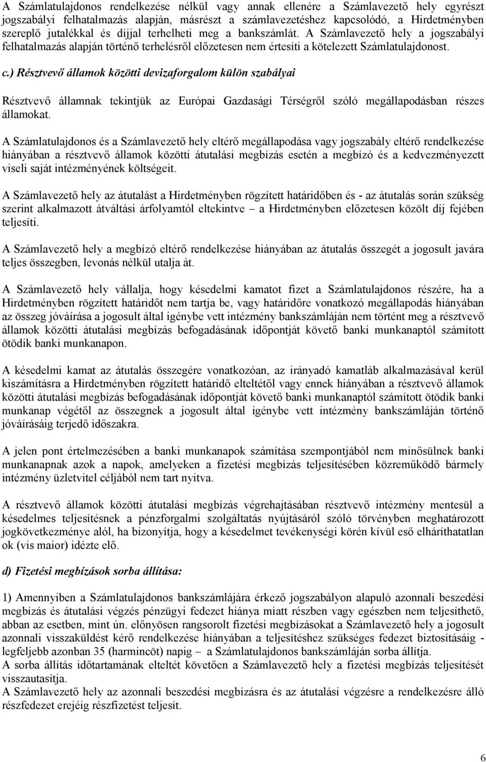 ) Résztvevő államok közötti devizaforgalom külön szabályai Résztvevő államnak tekintjük az Európai Gazdasági Térségről szóló megállapodásban részes államokat.