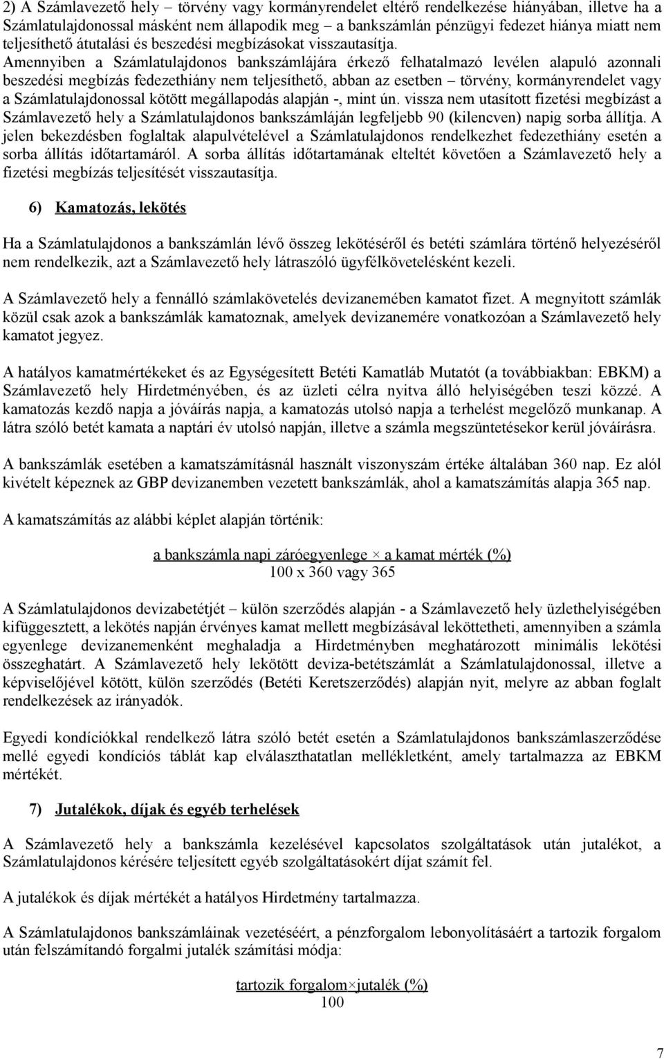 Amennyiben a Számlatulajdonos bankszámlájára érkező felhatalmazó levélen alapuló azonnali beszedési megbízás fedezethiány nem teljesíthető, abban az esetben törvény, kormányrendelet vagy a