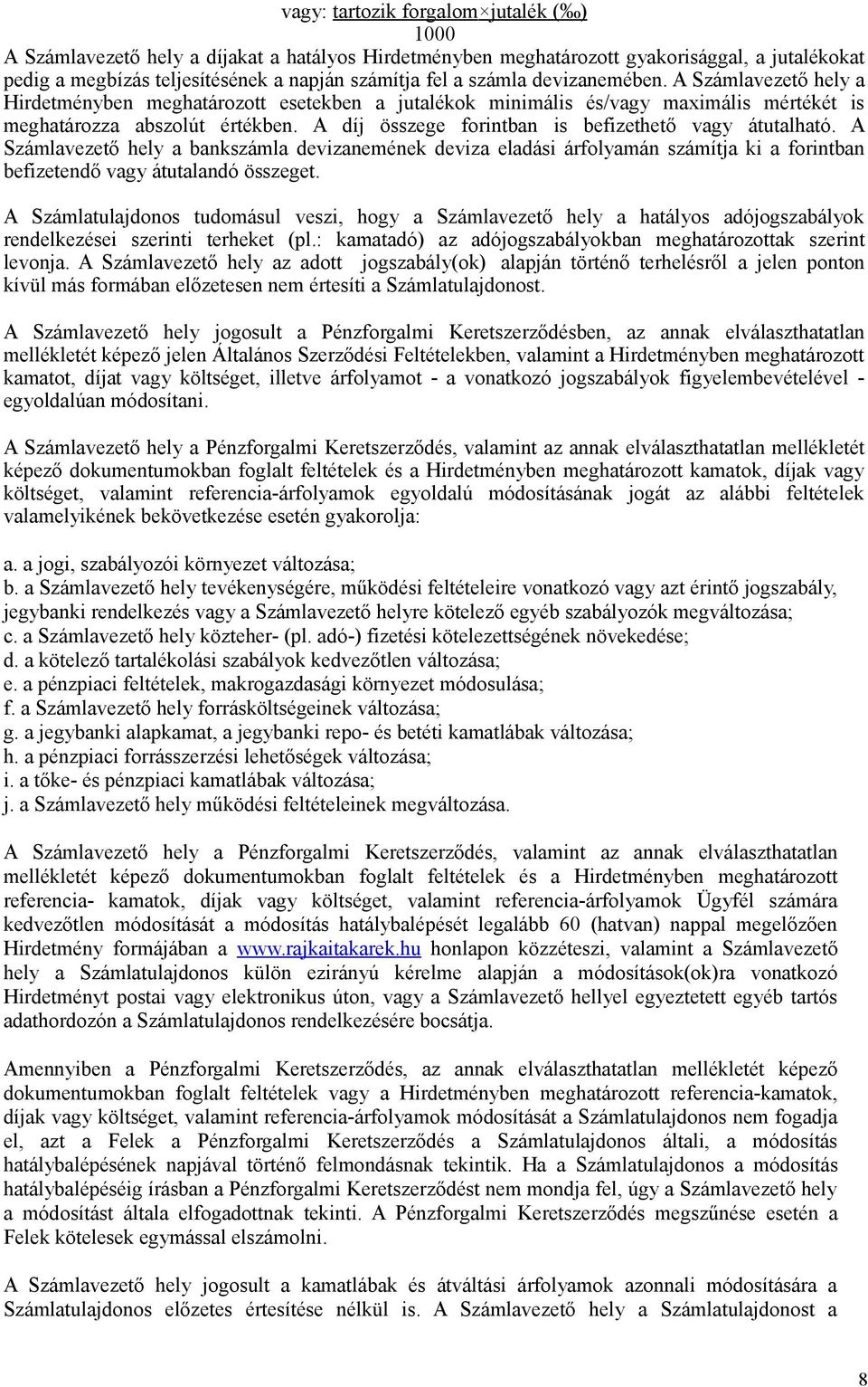 A díj összege forintban is befizethető vagy átutalható. A Számlavezető hely a bankszámla devizanemének deviza eladási árfolyamán számítja ki a forintban befizetendő vagy átutalandó összeget.