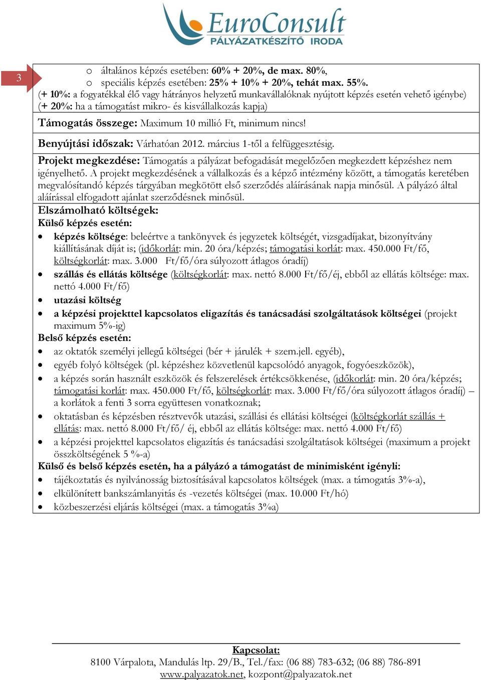 Ft, minimum nincs! Benyújtási időszak: Várhatóan 2012. március 1-től a felfüggesztésig. Projekt megkezdése: Támogatás a pályázat befogadását megelőzően megkezdett képzéshez nem igényelhető.