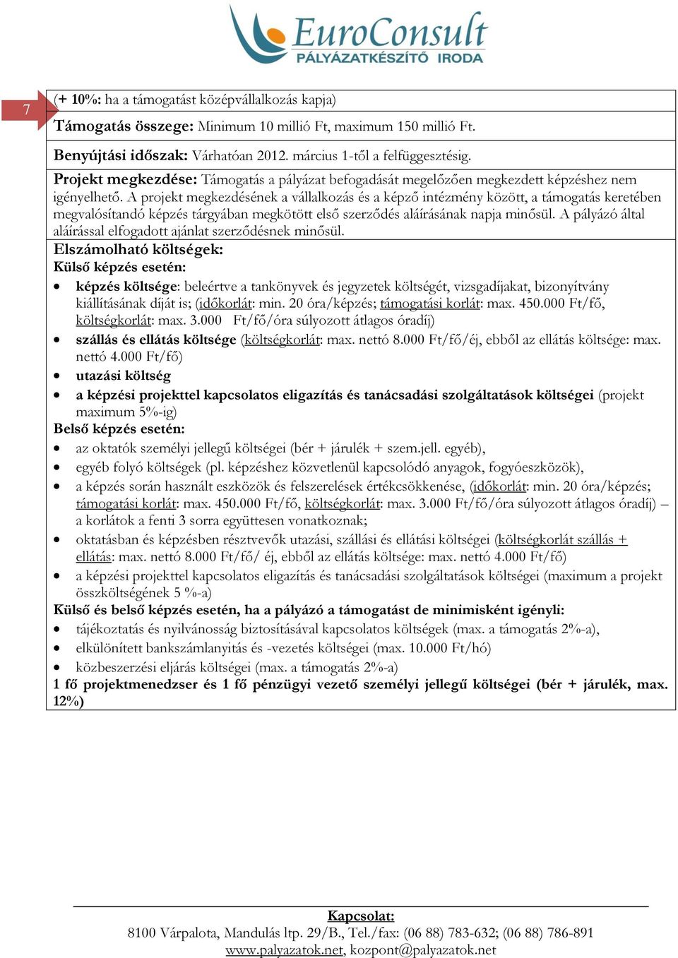 A projekt megkezdésének a vállalkozás és a képző intézmény között, a támogatás keretében megvalósítandó képzés tárgyában megkötött első szerződés aláírásának napja minősül.