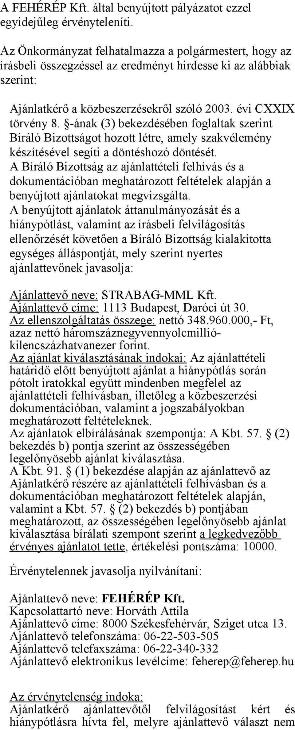-ának (3) bekezdésében foglaltak szerint Bíráló Bizottságot hozott létre, amely szakvélemény készítésével segíti a döntéshozó döntését.