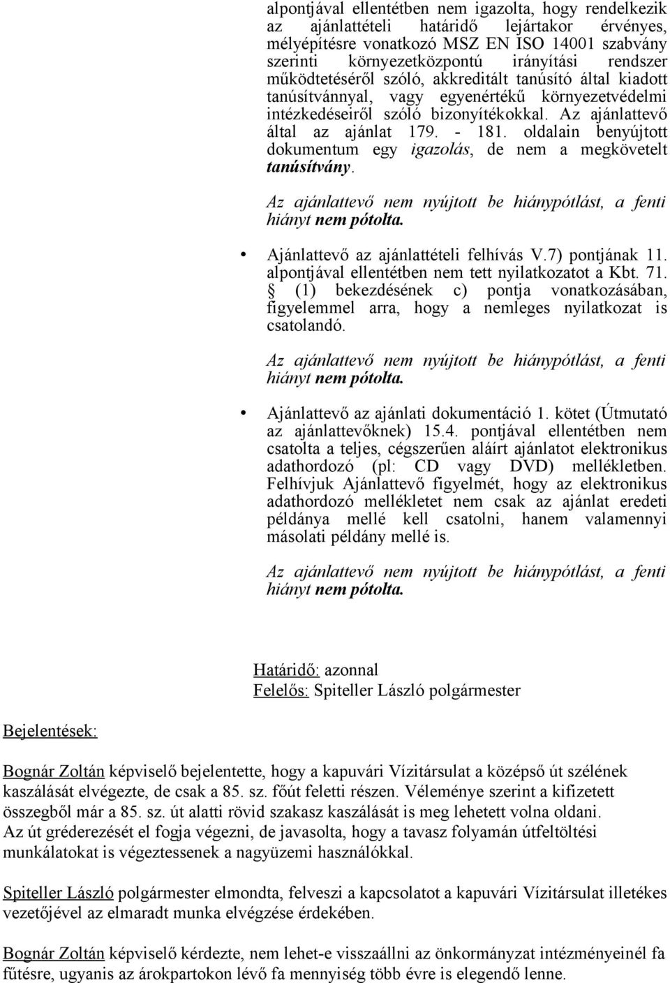 oldalain benyújtott dokumentum egy igazolás, de nem a megkövetelt tanúsítvány. Ajánlattevő az ajánlattételi felhívás V.7) pontjának 11. alpontjával ellentétben nem tett nyilatkozatot a Kbt. 71.