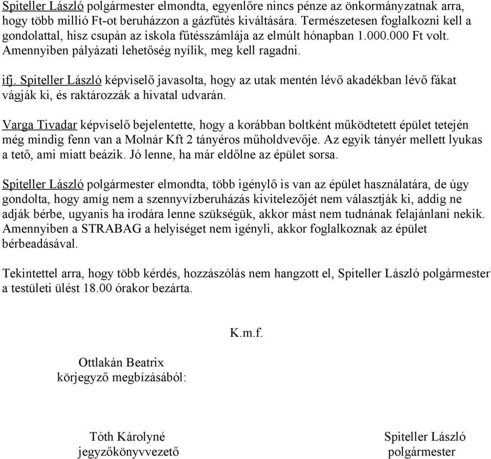 Spiteller László képviselő javasolta, hogy az utak mentén lévő akadékban lévő fákat vágják ki, és raktározzák a hivatal udvarán.