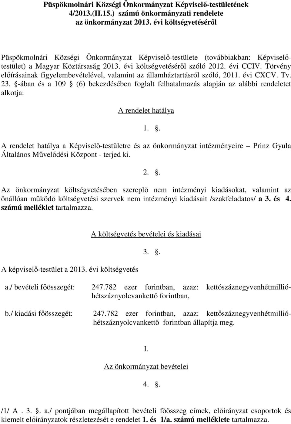 Törvény előírásainak figyelembevételével, valamint az államháztartásról szóló, 2011. évi CXCV. Tv. 23.