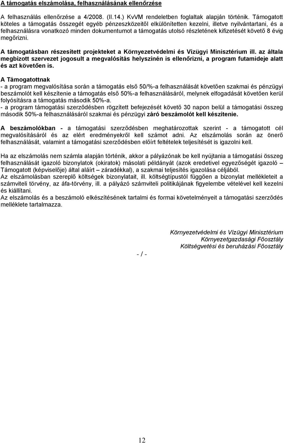kifizetését követő 8 évig megőrizni. A támogatásban részesített projekteket a Környezetvédelmi és Vízügyi Minisztérium ill.