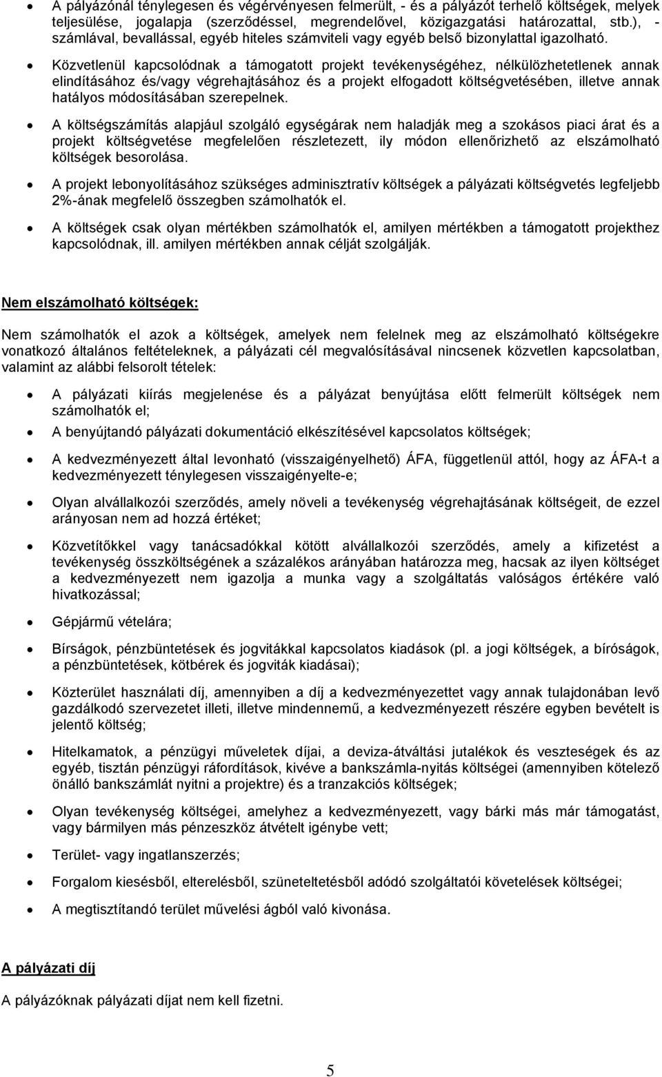Közvetlenül kapcsolódnak a támogatott projekt tevékenységéhez, nélkülözhetetlenek annak elindításához és/vagy végrehajtásához és a projekt elfogadott költségvetésében, illetve annak hatályos