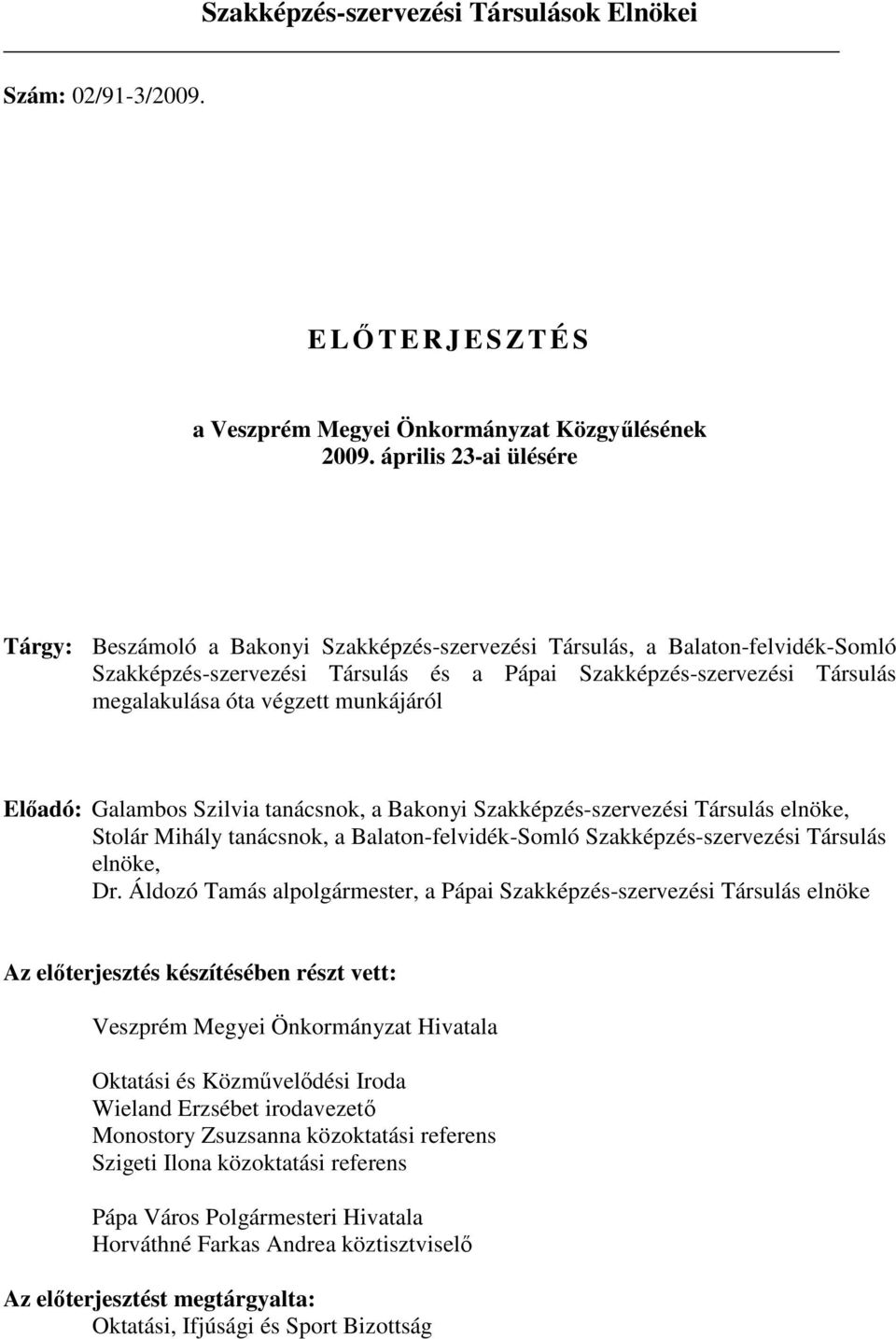 végzett munkájáról Előadó: Galambos Szilvia tanácsnok, a Bakonyi Szakképzés-szervezési Társulás elnöke, Stolár Mihály tanácsnok, a Balaton-felvidék-Somló Szakképzés-szervezési Társulás elnöke, Dr.